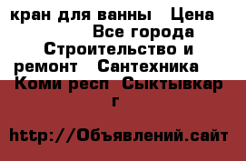 кран для ванны › Цена ­ 4 000 - Все города Строительство и ремонт » Сантехника   . Коми респ.,Сыктывкар г.